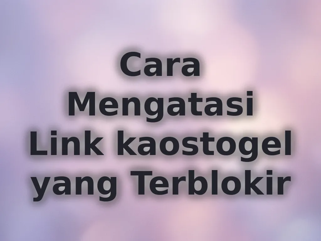 Cara Mengatasi Link kaostogel yang Terblokir